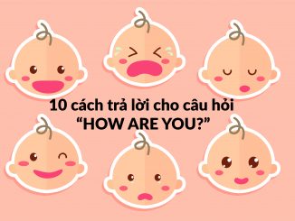 10 cách trả lời câu hỏi "How are you?"
